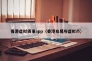 香港虚拟货币app（香港交易所虚拟币）