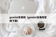 gemini交易所（gemini交易所官网下载）